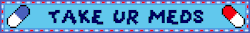Take ur meds