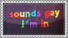 sounds gay i'm in