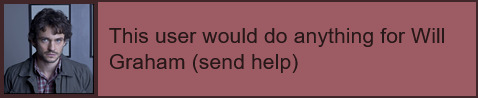 This user would do anything for Will Graham (send help)